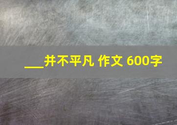 ___并不平凡 作文 600字